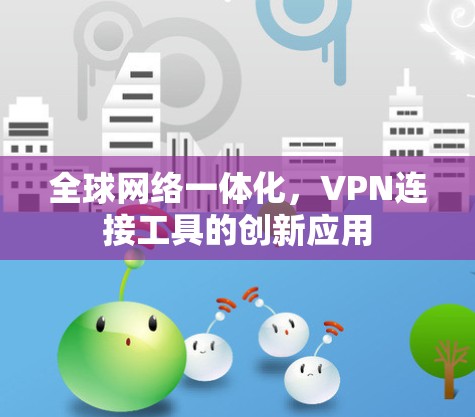 全球网络一体化，VPN连接工具的创新应用