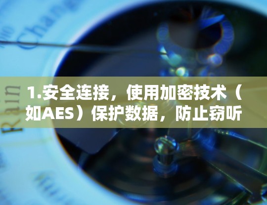1.安全连接，使用加密技术（如AES）保护数据，防止窃听和篡改