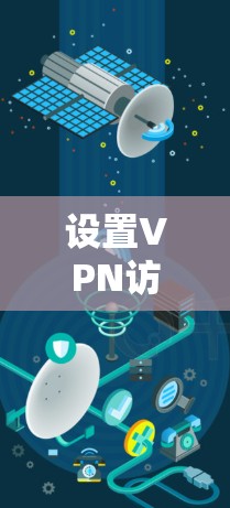 设置VPN访问国际网站可以按照以下步骤进行 设置VPN访问国际网站可以按照以下步骤进行