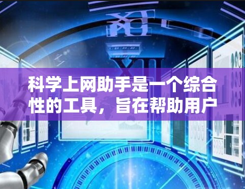 科学上网助手是一个综合性的工具，旨在帮助用户安全、可靠地进行科学上网。以下是该助手的详细功能和实现方法