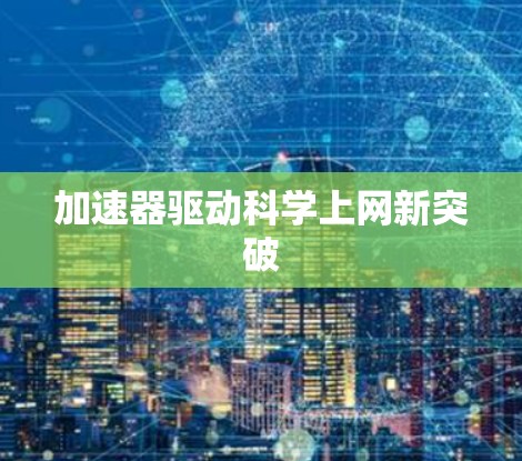 加速器驱动科学上网新突破