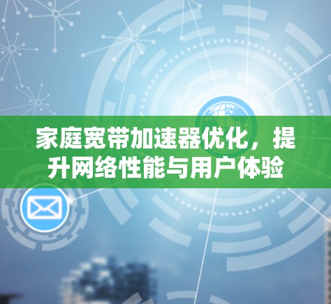 家庭宽带加速器优化，提升网络性能与用户体验